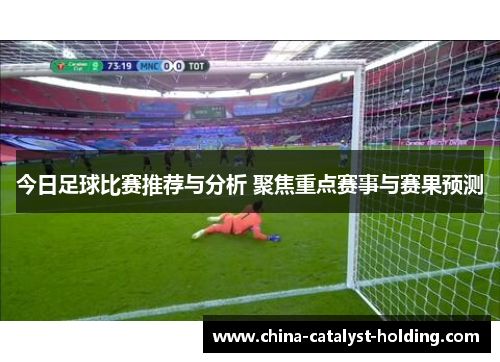 今日足球比赛推荐与分析 聚焦重点赛事与赛果预测