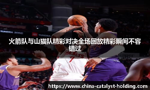 beats365火箭队与山猫队精彩对决全场回放精彩瞬间不容错过
